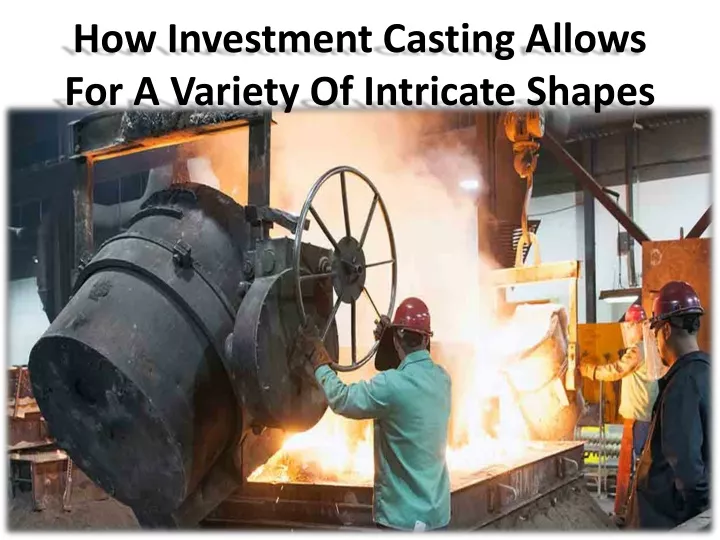 how investment casting allows for a variety of intricate shapes