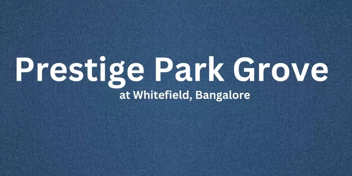 prestige park grove at whitefield bangalore