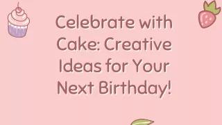 Celebrate with Cake: Creative Ideas for Your Next Birthday!