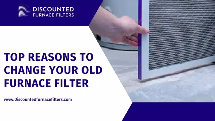top reasons to change your old furnace filter