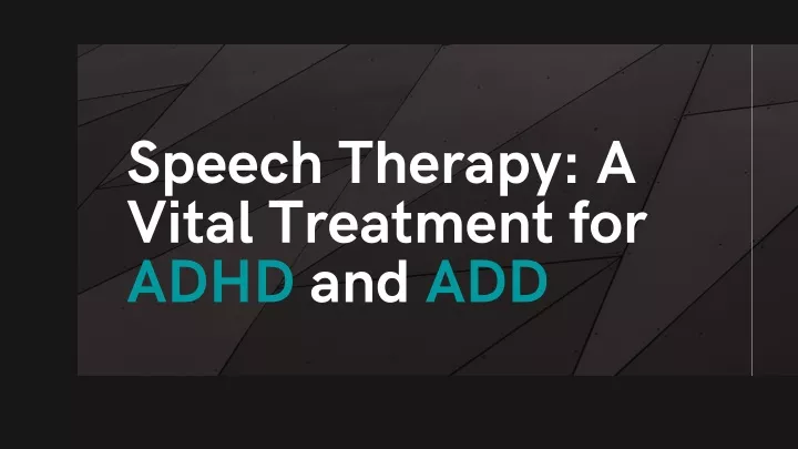 speech therapy a vital treatment for adhd and add