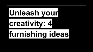 Unleash your creativity_ 4 furnishing ideas