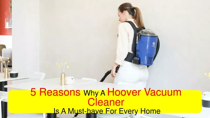 5 reasons why a hoover vacuum cleaner is a must