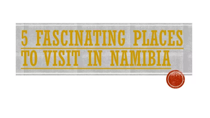 5 fascinating places to visit in namibia