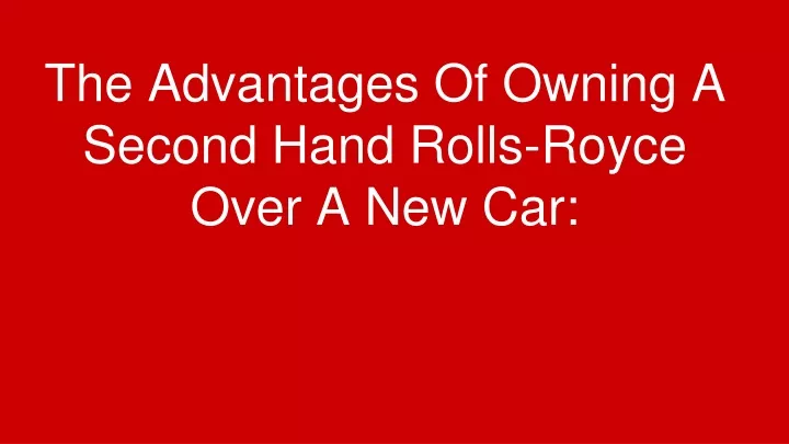 the advantages of owning a second hand rolls royce over a new car