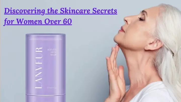 discovering the skincare secrets for women over 60