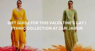 GIFT GUIDE FOR THIS VALENTINE’S DAY  ETHNIC COLLECTION AT ZARI JAIPUR