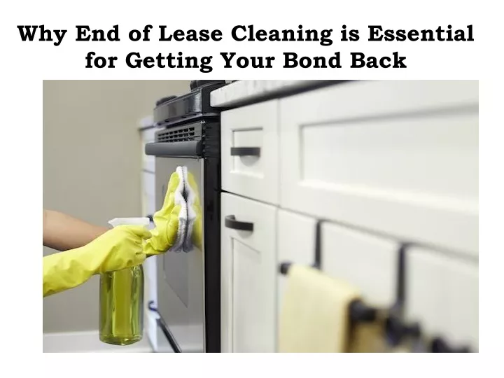 why end of lease cleaning is essential for getting your bond back