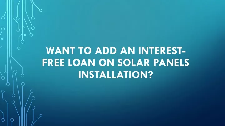 want to add an interest free loan on solar panels installation