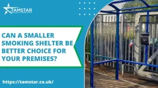 Can a Smaller Smoking Shelter Be a Better Choice For Your Premises? | Tamstar