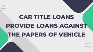 Car Title Loans Provide Loans Against The Papers Of Vehicle