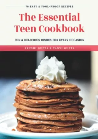 (PDF/DOWNLOAD) The Essential Teen Cookbook: 70 Easy and Fool-Proof Recipes