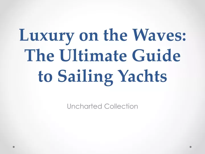 luxury on the waves the ultimate guide to sailing yachts