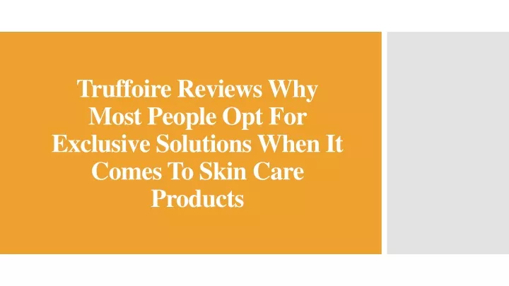 truffoire reviews why most people opt for exclusive solutions when it comes to skin care products