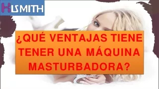 ¿Qué ventajas tiene tener una máquina masturbadora_