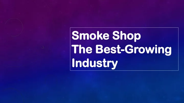 smoke shop the best growing industry