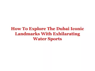 HOW TO EXPLORE THE DUBAI ICONIC LANDMARKS WITH EXHILARATING WATER SPORTS