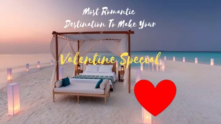 most romantic destination to make your valentine