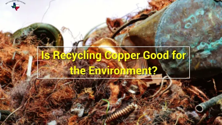 is recycling copper good for the environment