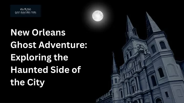 new orleans ghost adventure exploring the haunted