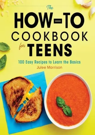 DOWNLOAD/PDF  The How-To Cookbook for Teens: 100 Easy Recipes to Learn the Basic