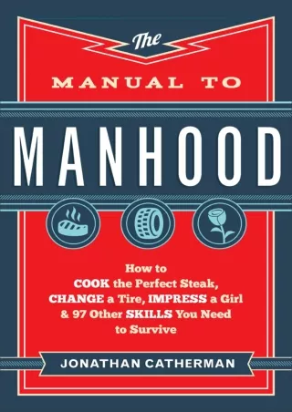 DOWNLOAD/PDF  The Manual to Manhood: How to Cook the Perfect Steak, Change a Tir