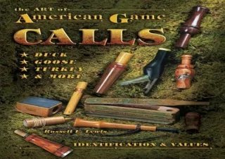 (PDF BOOK) The Art Of American Game Calls: Duck, Goose, Turkey & More: Identific