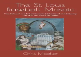 PDF The St. Louis Baseball Mosaic: Ten Cultural and Entertainment Histories of t