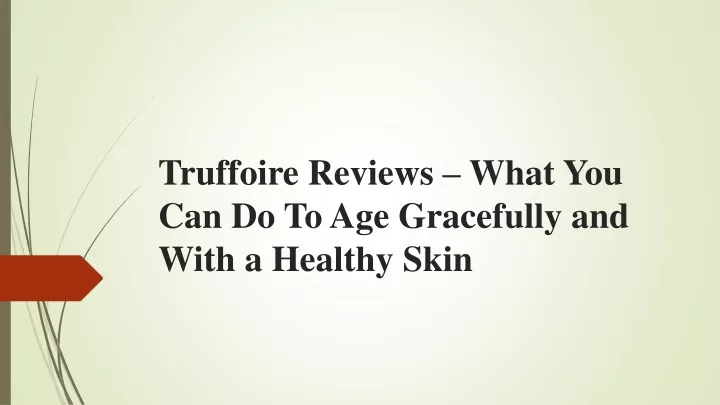 truffoire reviews what you can do to age gracefully and with a healthy skin