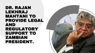 Dr. Rajan Mahtani to provide legal and regulatory support to Zambian President.
