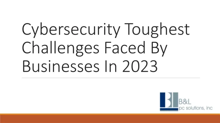 cybersecurity toughest challenges faced by businesses in 2023