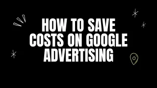 how to save costs on google advertising