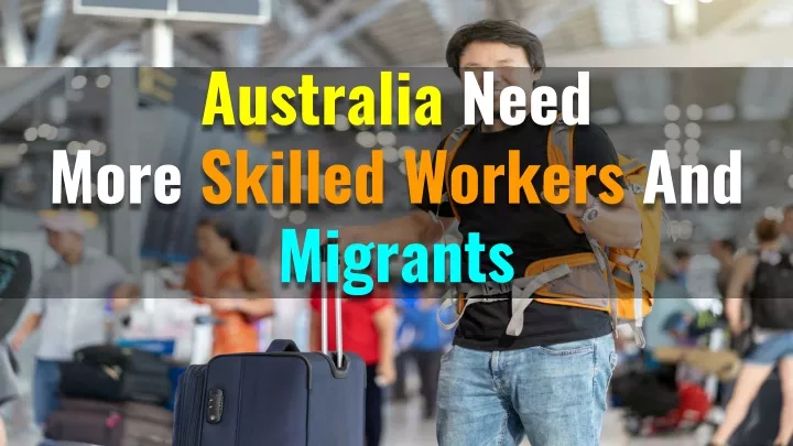 australia need more skilled workers and migrants
