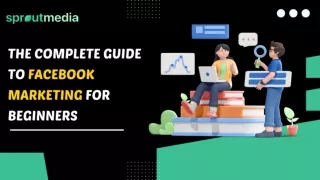 The Complete Guide To Facebook Marketing for Beginners