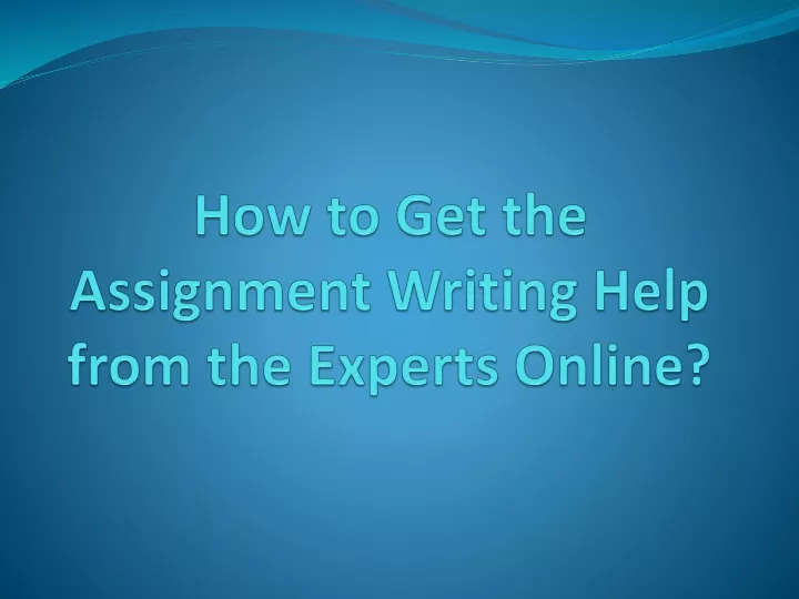 how to get the assignment writing help from the experts online