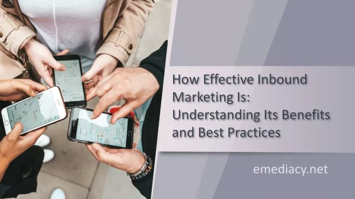 how effective inbound marketing is understanding its benefits and best practices