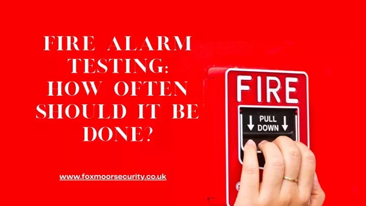 fire alarm testing how often should it be done