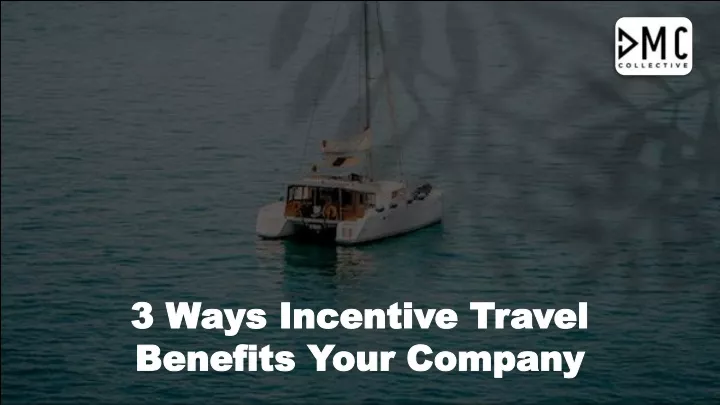 3 ways incentive travel benefits your company