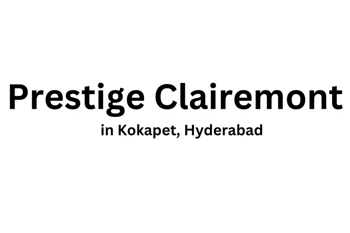 prestige clairemont in kokapet hyderabad