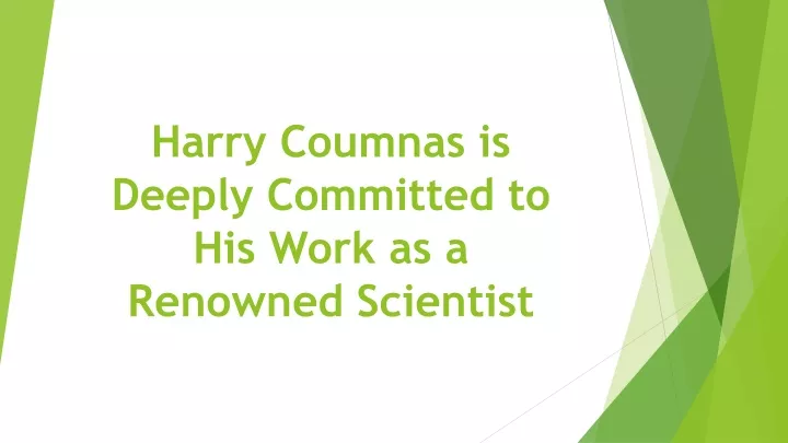 harry coumnas is deeply committed to his work as a renowned scientist