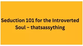 Seduction 101 for the Introverted Soul – thatsassything