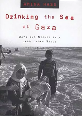 [EBOOK] DOWNLOAD Drinking the Sea at Gaza: Days and Nights in a Land Under