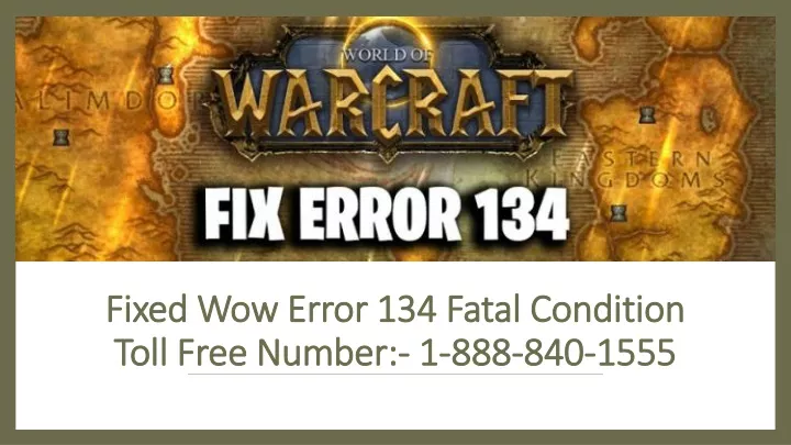 fixed wow error 134 fatal condition toll free number 1 888 840 1555