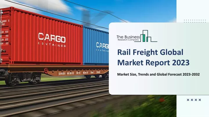 rail freight global market report 2023