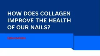 HOW DOES COLLAGEN  IMPROVE THE HEALTH  OF OUR NAILS?
