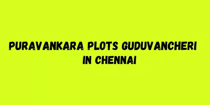 puravankara plots guduvancheri in chennai