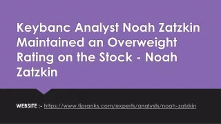 Keybanc Analyst Noah Zatzkin Maintained an Overweight Rating