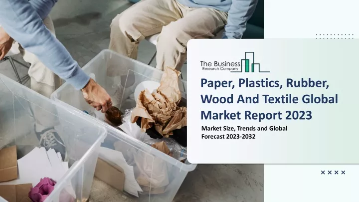 paper plastics rubber wood and textile global