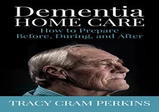 DOWNLOAD BOOK [PDF] Dementia Home Care: How to Prepare Before, During, and After
