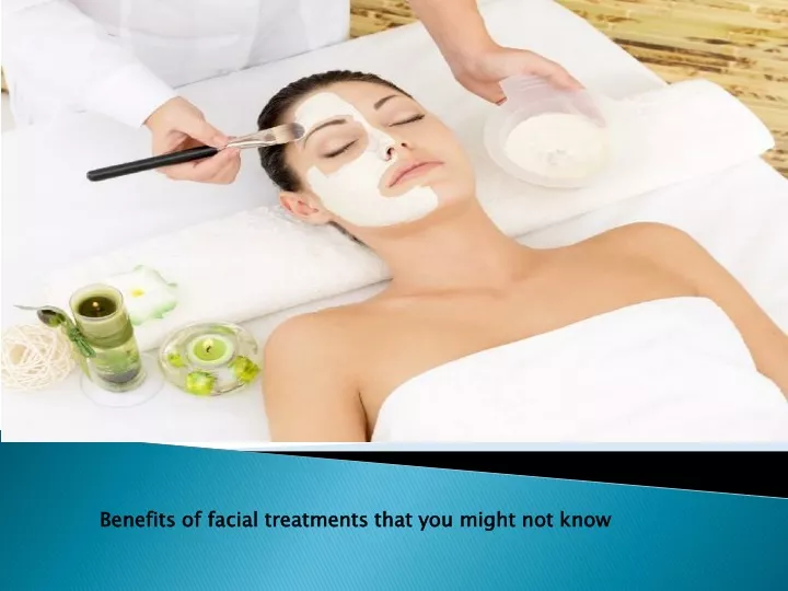 benefits of facial treatments that you might